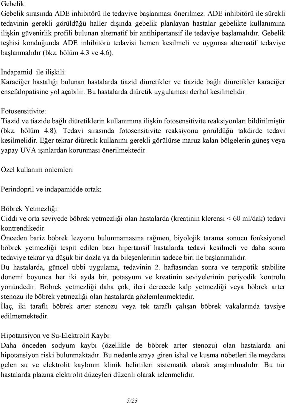 başlamalıdır. Gebelik teşhisi konduğunda ADE inhibitörü tedavisi hemen kesilmeli ve uygunsa alternatif tedaviye başlanmalıdır (bkz. bölüm 4.3 ve 4.6).