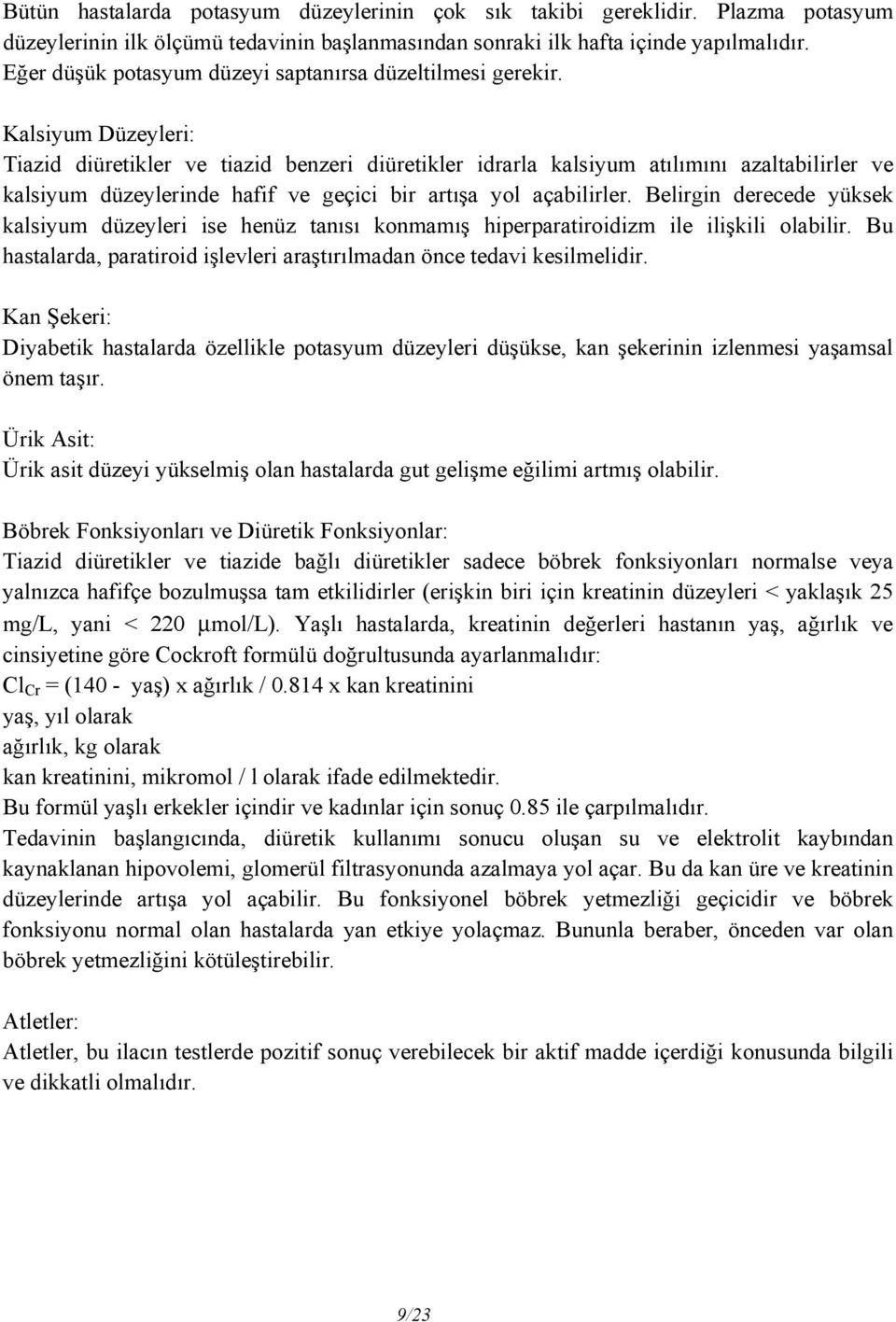 Kalsiyum Düzeyleri: Tiazid diüretikler ve tiazid benzeri diüretikler idrarla kalsiyum atılımını azaltabilirler ve kalsiyum düzeylerinde hafif ve geçici bir artışa yol açabilirler.