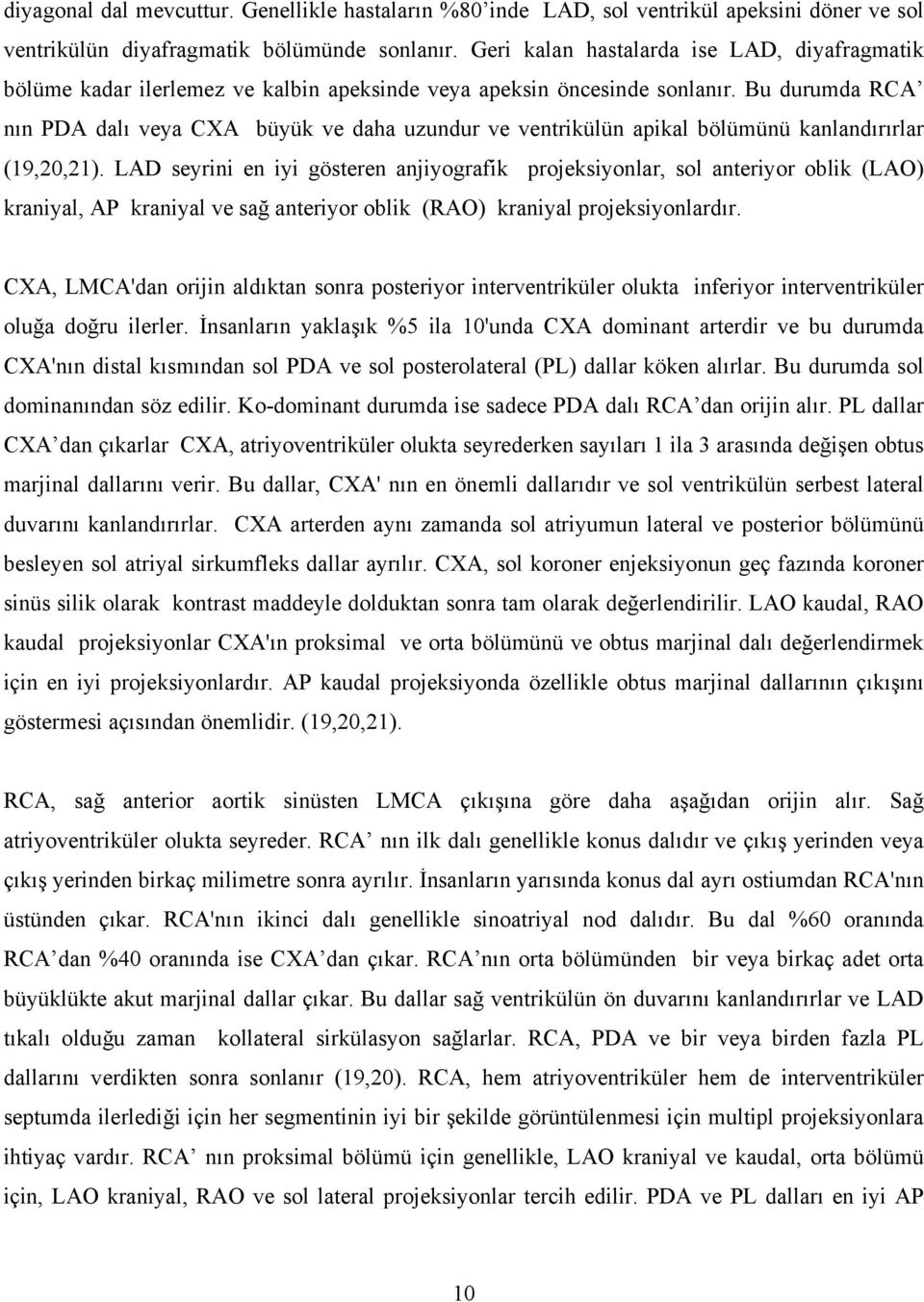 Bu durumda RCA nın PDA dalı veya CXA büyük ve daha uzundur ve ventrikülün apikal bölümünü kanlandırırlar (19,20,21).