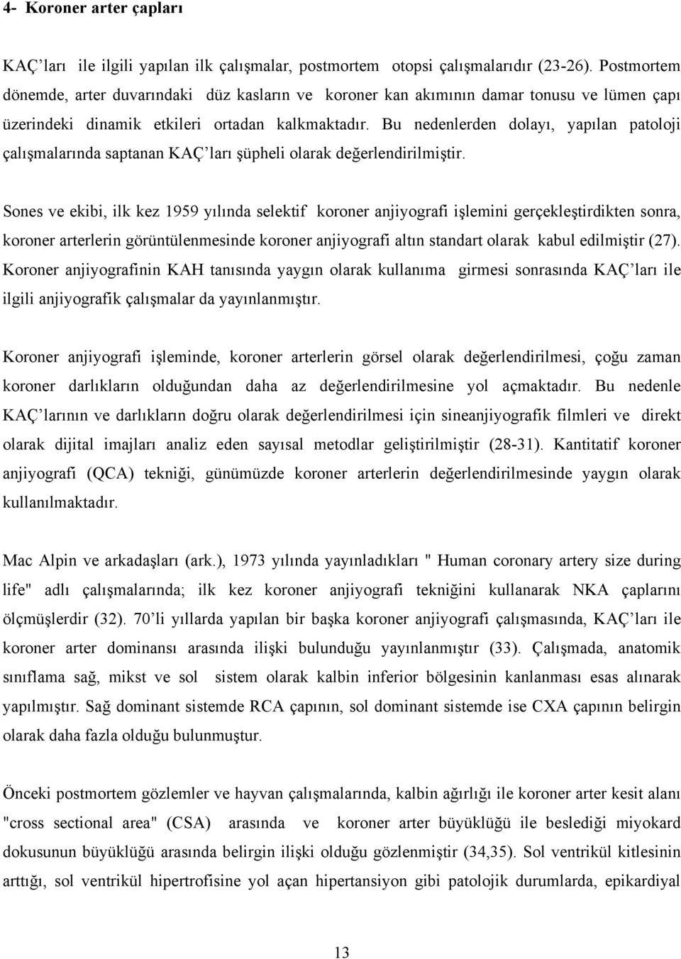 Bu nedenlerden dolayı, yapılan patoloji çalışmalarında saptanan KAÇ ları şüpheli olarak değerlendirilmiştir.