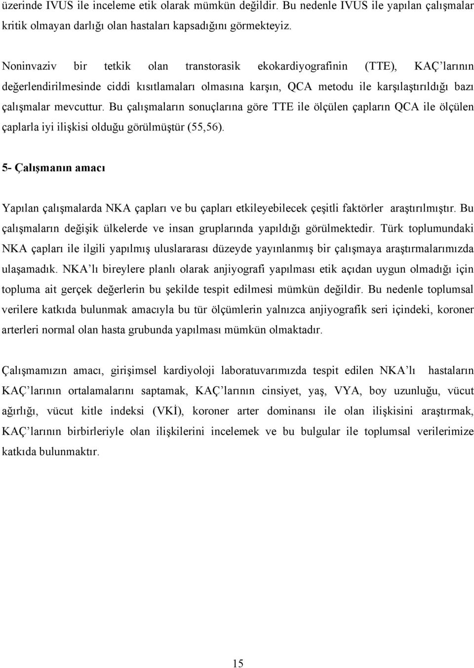 Bu çalışmaların sonuçlarına göre TTE ile ölçülen çapların QCA ile ölçülen çaplarla iyi ilişkisi olduğu görülmüştür (55,56).