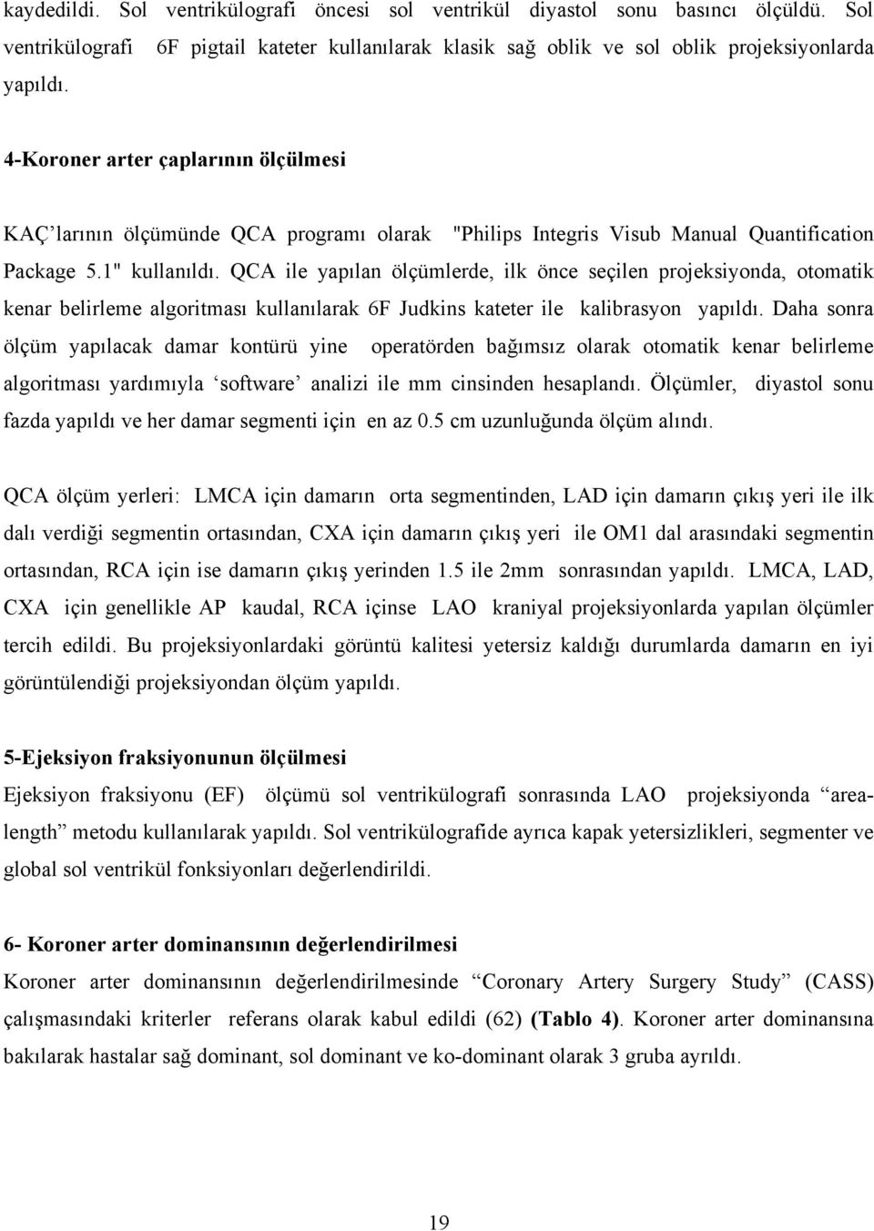 QCA ile yapılan ölçümlerde, ilk önce seçilen projeksiyonda, otomatik kenar belirleme algoritması kullanılarak 6F Judkins kateter ile kalibrasyon yapıldı.