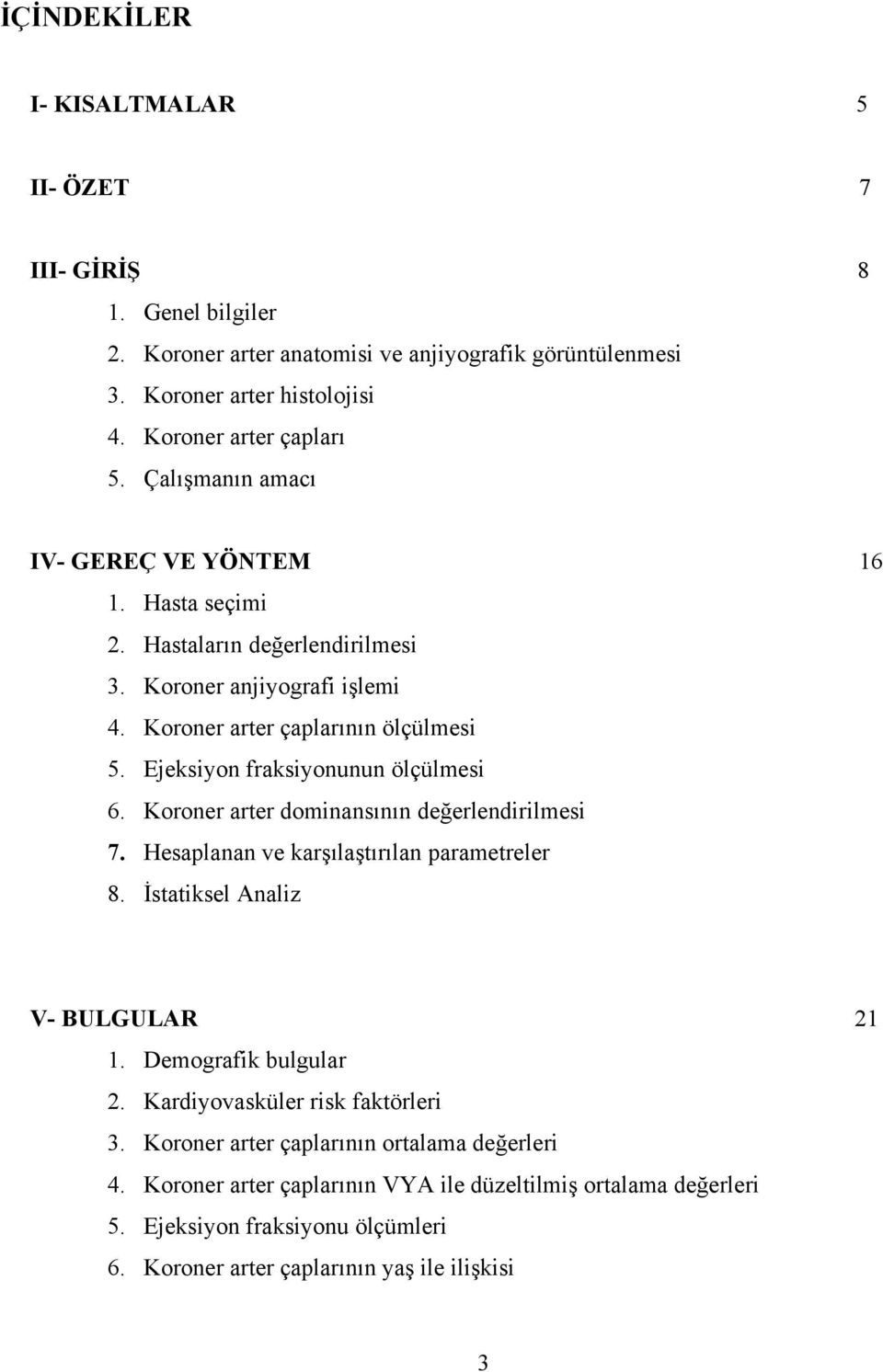 Ejeksiyon fraksiyonunun ölçülmesi 6. Koroner arter dominansının değerlendirilmesi 7. Hesaplanan ve karşılaştırılan parametreler 8. İstatiksel Analiz V- BULGULAR 21 1. Demografik bulgular 2.