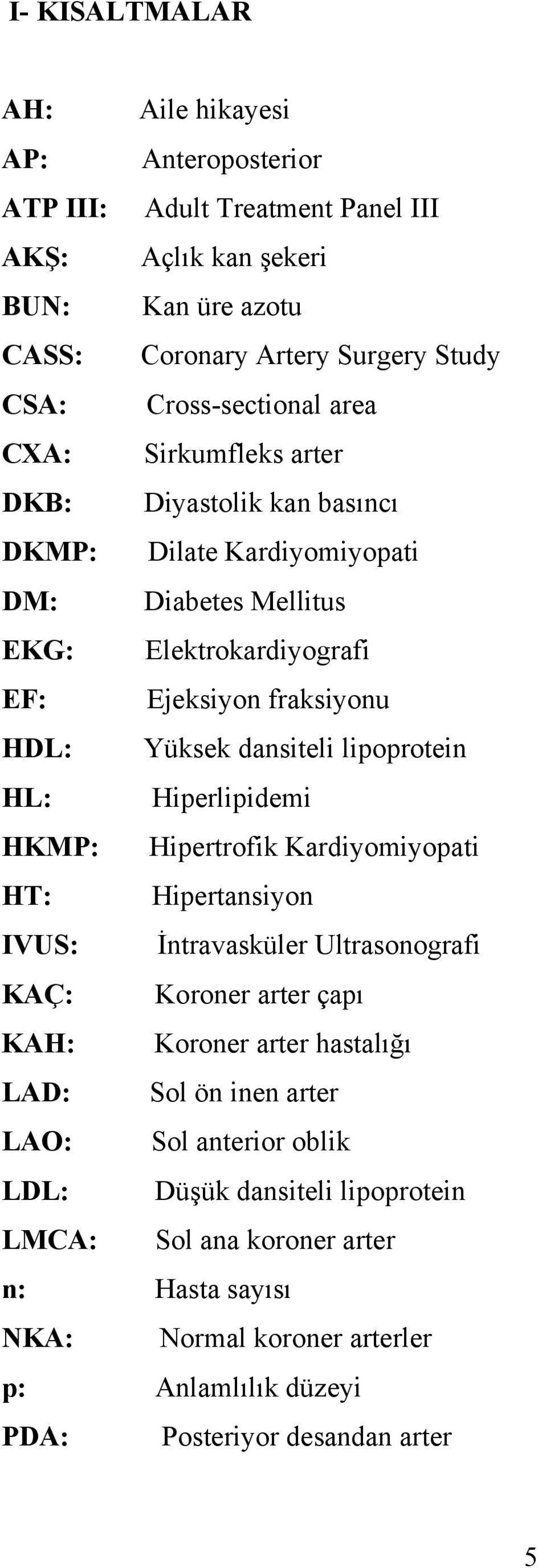 lipoprotein HL: Hiperlipidemi HKMP: Hipertrofik Kardiyomiyopati HT: Hipertansiyon IVUS: İntravasküler Ultrasonografi KAÇ: Koroner arter çapı KAH: Koroner arter hastalığı LAD: Sol ön