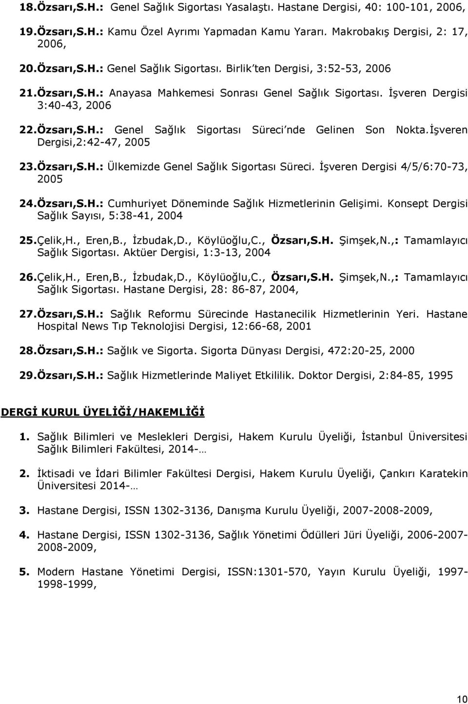 Özsarı,S.H.: Ülkemizde Genel Sağlık Sigortası Süreci. ĠĢveren Dergisi 4/5/6:70-73, 2005 24. Özsarı,S.H.: Cumhuriyet Döneminde Sağlık Hizmetlerinin GeliĢimi.