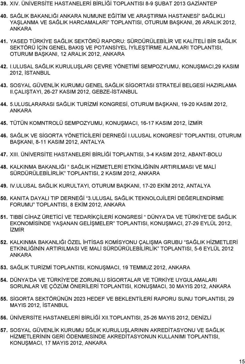 YASED TÜRKİYE SAĞLIK SEKTÖRÜ RAPORU: SÜRDÜRÜLEBİLİR VE KALİTELİ BİR SAĞLIK SEKTÖRÜ İÇİN GENEL BAKIŞ VE POTANSİYEL İYİLEŞTİRME ALANLARI TOPLANTISI, OTURUM BAŞKANI, 12 ARALIK 2012, ANKARA 42. I.