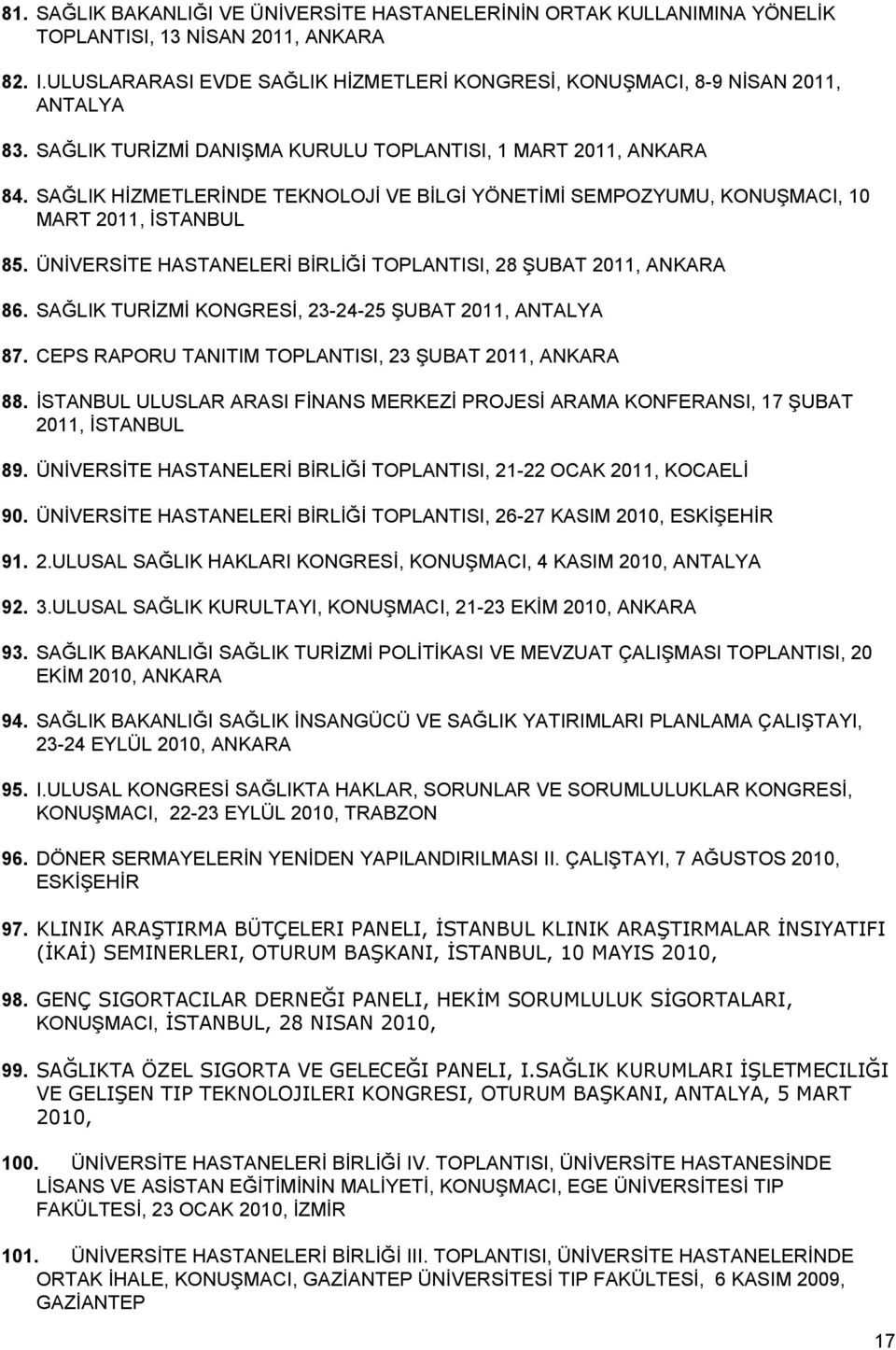 ÜNİVERSİTE HASTANELERİ BİRLİĞİ TOPLANTISI, 28 ŞUBAT 2011, ANKARA 86. SAĞLIK TURİZMİ KONGRESİ, 23-24-25 ŞUBAT 2011, ANTALYA 87. CEPS RAPORU TANITIM TOPLANTISI, 23 ŞUBAT 2011, ANKARA 88.