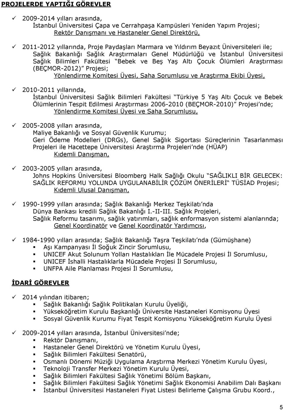 Altı Çocuk Ölümleri AraĢtırması (BEÇMOR-2012) Projesi; Yönlendirme Komitesi Üyesi, Saha Sorumlusu ve AraĢtırma Ekibi Üyesi, 2010-2011 yıllarında, Fakültesi Türkiye 5 YaĢ Altı Çocuk ve Bebek