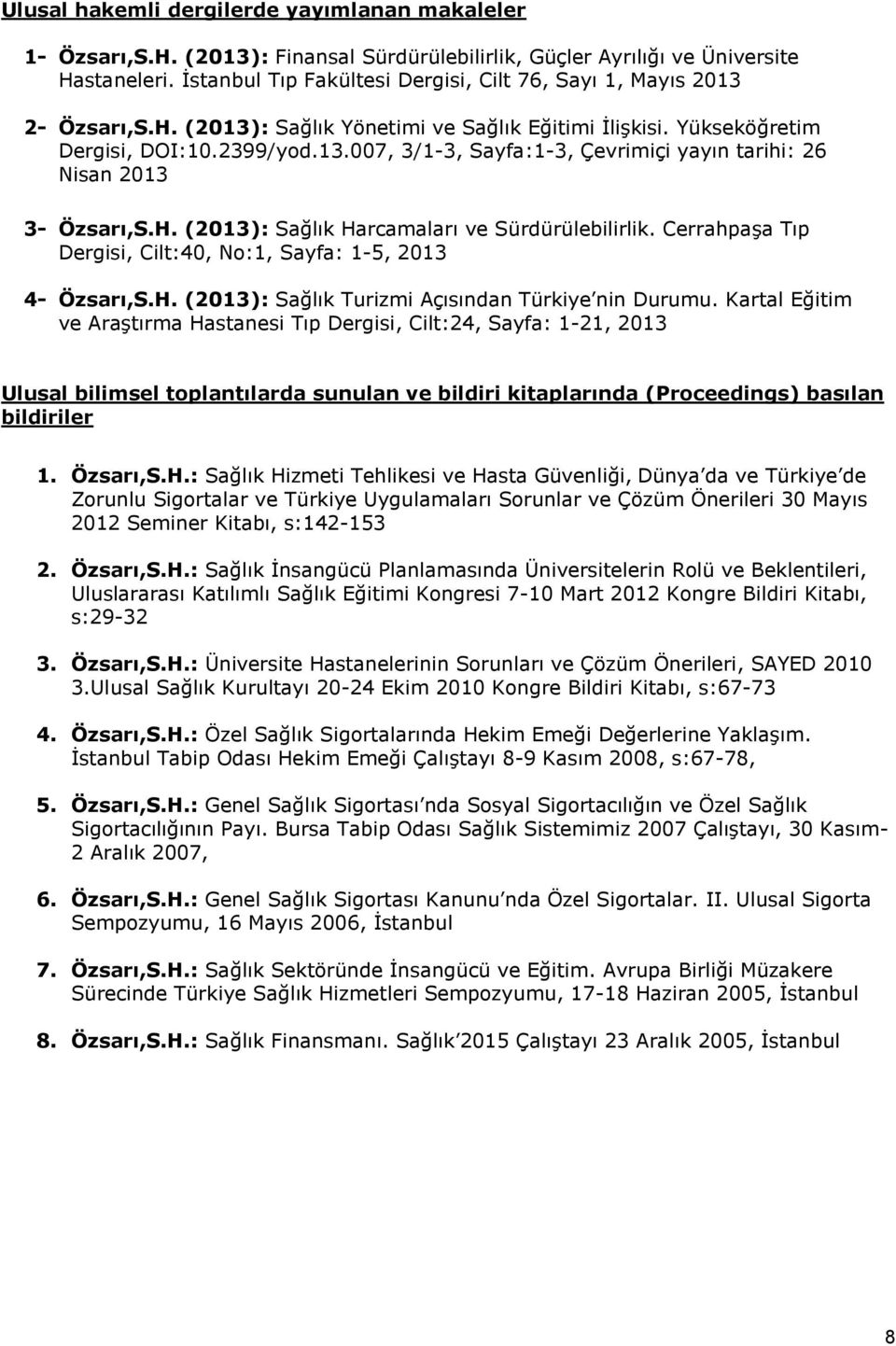 H. (2013): Sağlık Harcamaları ve Sürdürülebilirlik. CerrahpaĢa Tıp Dergisi, Cilt:40, No:1, Sayfa: 1-5, 2013 4- Özsarı,S.H. (2013): Sağlık Turizmi Açısından Türkiye nin Durumu.