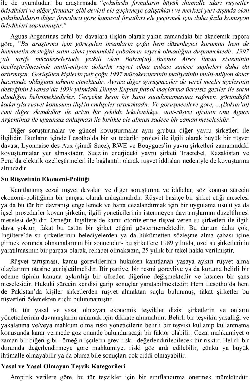 Aguas Argentinas dahil bu davalara ilişkin olarak yakın zamandaki bir akademik rapora göre, Bu araştırma için görüşülen insanların çoğu hem düzenleyici kurumun hem de hükümetin desteğini satın alma