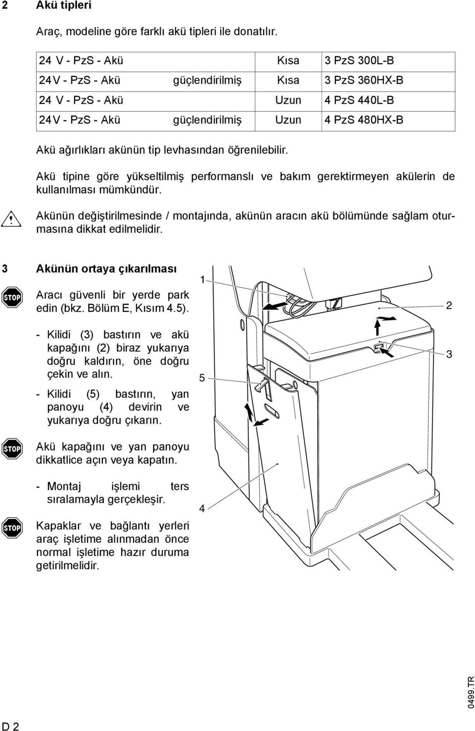 levhasından öğrenilebilir. m Akü tipine göre yükseltilmiş perormanslı ve bakım gerektirmeyen akülerin de kullanılması mümkündür.