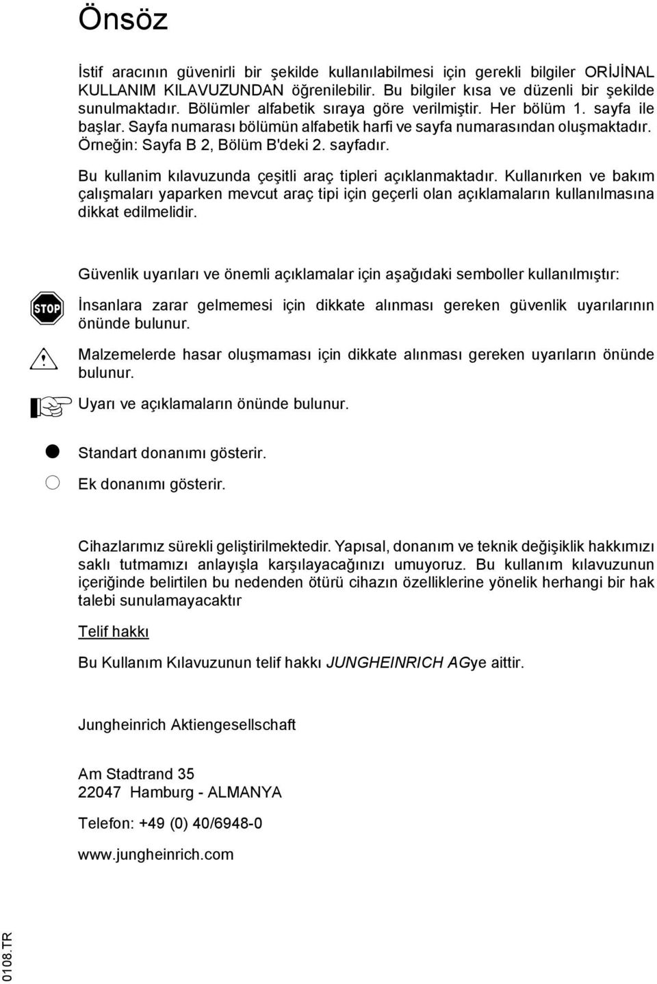 Bu kullanim kılavuzunda çeşitli araç tipleri açıklanmaktadır. Kullanırken ve bakım çalışmaları yaparken mevcut araç tipi için geçerli olan açıklamaların kullanılmasına dikkat edilmelidir.