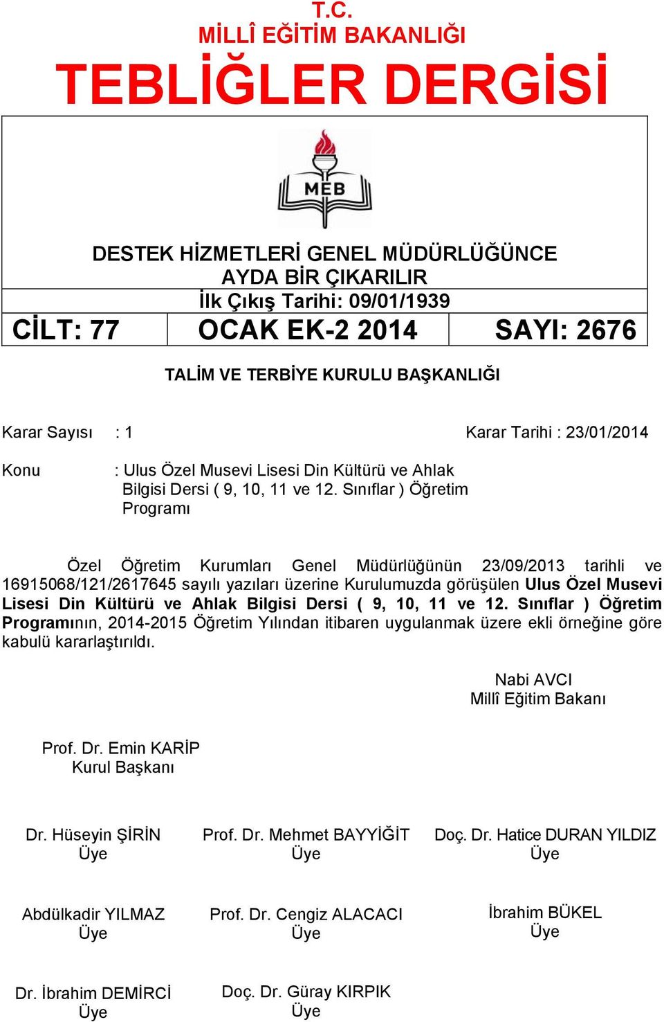 Sınıflar ) Öğretim Programı Özel Öğretim Kurumları Genel Müdürlüğünün 23/09/2013 tarihli ve 16915068/121/2617645 sayılı yazıları üzerine Kurulumuzda görüşülen Ulus Özel Musevi Lisesi Din Kültürü ve