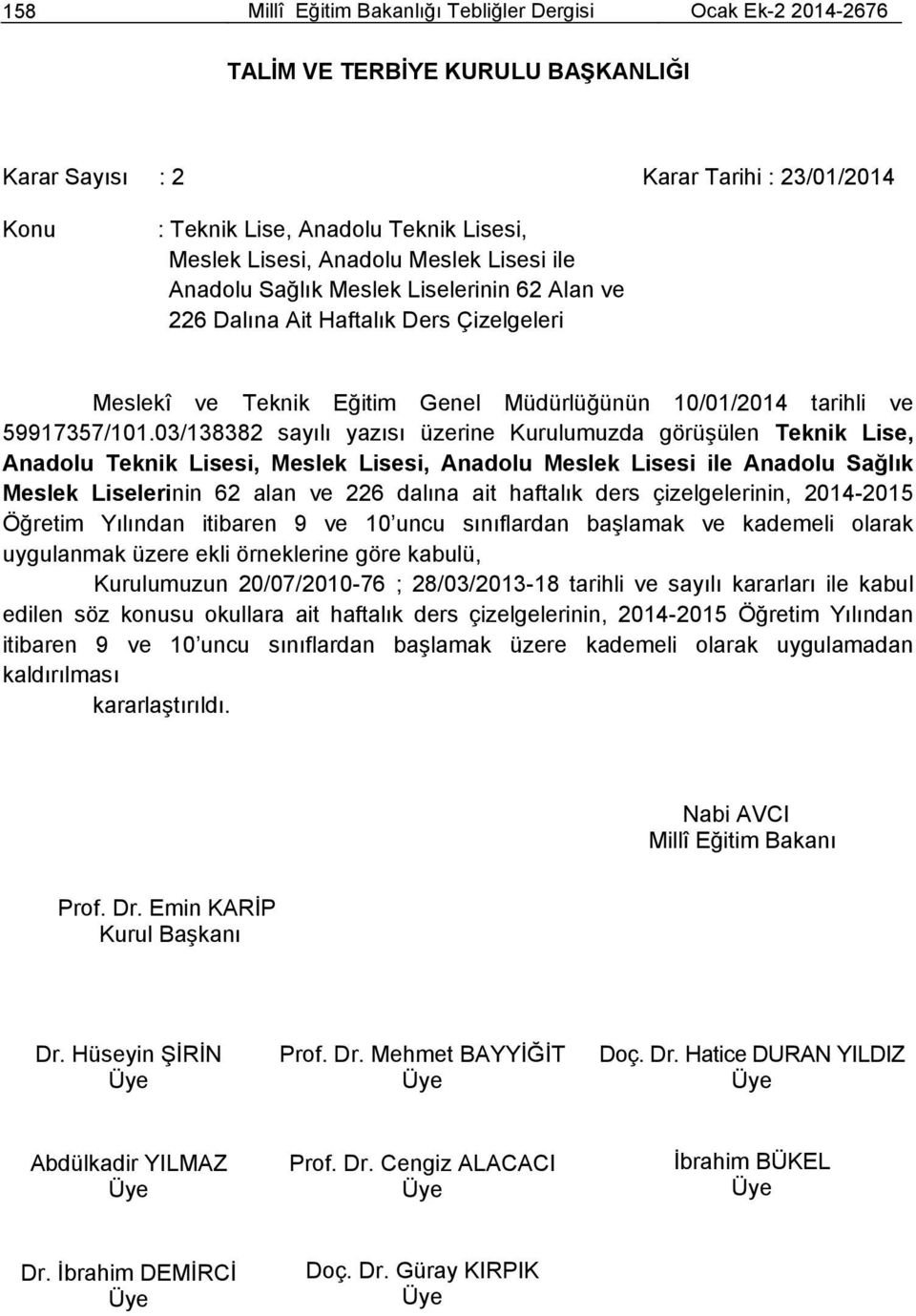 03/138382 sayılı yazısı üzerine Kurulumuzda görüşülen Teknik Lise, Anadolu Teknik Lisesi, Meslek Lisesi, Anadolu Meslek Lisesi ile Anadolu Sağlık Meslek Liselerinin 62 alan ve 226 dalına ait haftalık