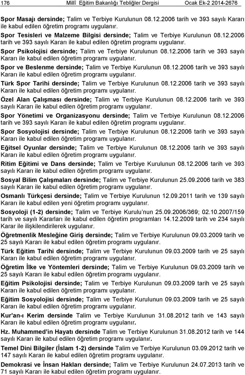 12.2006 tarih ve 393 sayılı Türk Spor Tarihi dersinde; Talim ve Terbiye Kurulunun 08.12.2006 tarih ve 393 sayılı Özel Alan Çalışması dersinde; Talim ve Terbiye Kurulunun 08.12.2006 tarih ve 393 sayılı Spor Yönetimi ve Organizasyonu dersinde; Talim ve Terbiye Kurulunun 08.