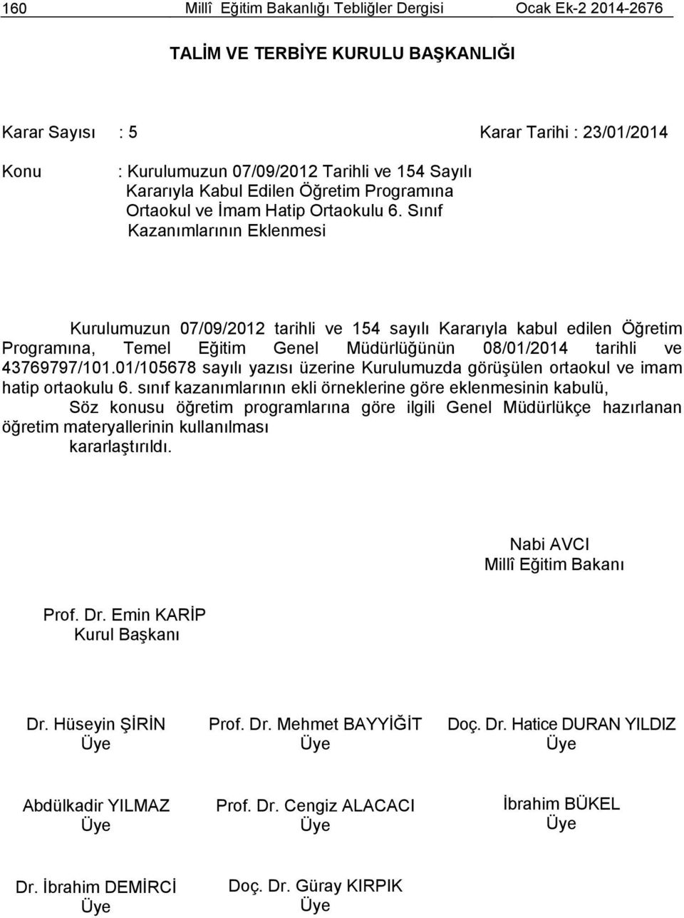 Sınıf Kazanımlarının Eklenmesi Kurulumuzun 07/09/2012 tarihli ve 154 sayılı Kararıyla kabul edilen Öğretim Programına, Temel Eğitim Genel Müdürlüğünün 08/01/2014 tarihli ve 43769797/101.