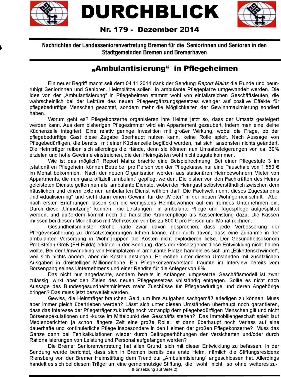 macht seit dem 04.11.2014 dank der Sendung Report Mainz die Runde und beunruhigt Seniorinnen und Senioren. Heimplätze sollen in ambulante Pflegeplätze umgewandelt werden.