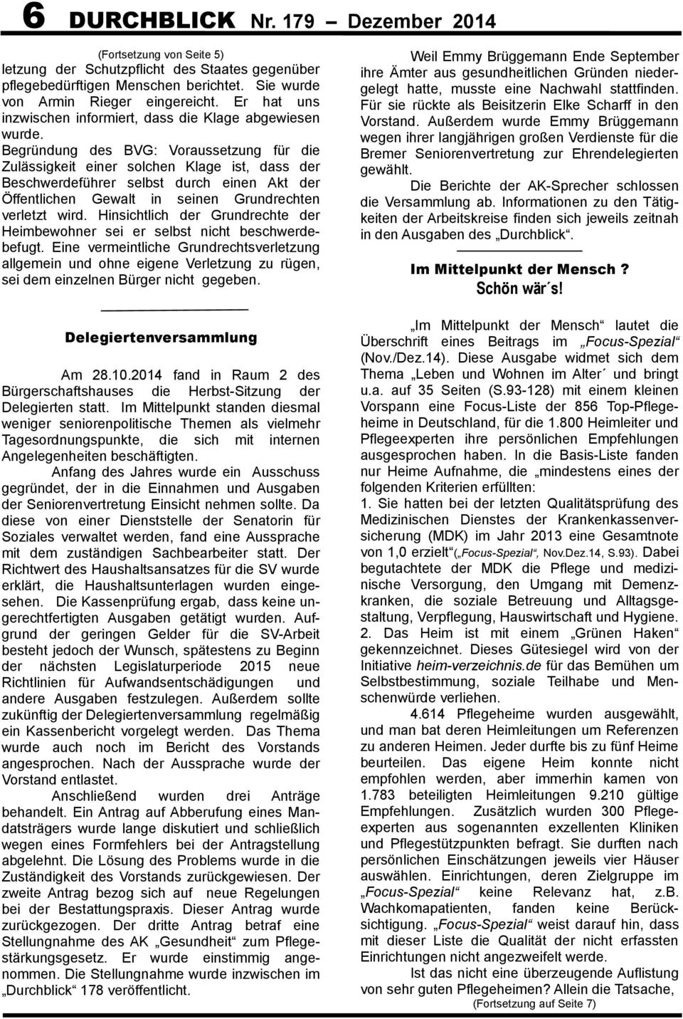 Begründung des BVG: Voraussetzung für die Zulässigkeit einer solchen Klage ist, dass der Beschwerdeführer selbst durch einen Akt der Öffentlichen Gewalt in seinen Grundrechten verletzt wird.