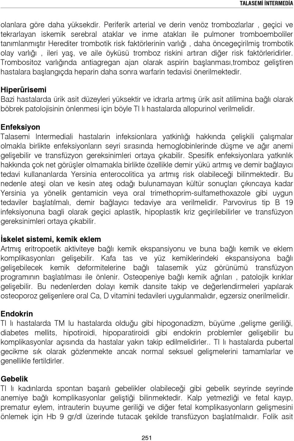 varlığı, daha öncegeçirilmiş trombotik olay varlığı, ileri yaş, ve aile öyküsü tromboz riskini artıran diğer risk faktörleridirler.