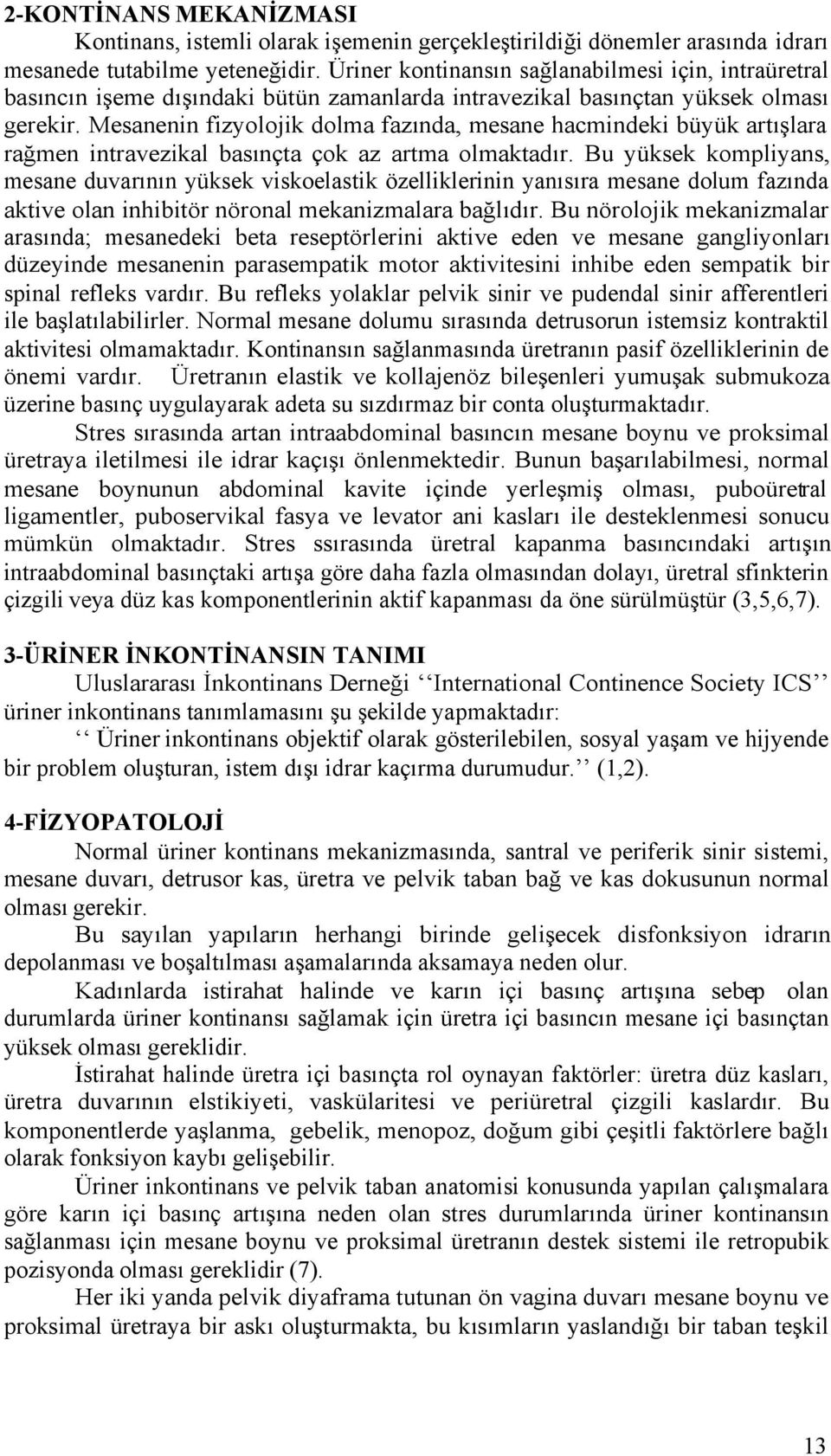 Mesanenin fizyolojik dolma fazında, mesane hacmindeki büyük artışlara rağmen intravezikal basınçta çok az artma olmaktadır.