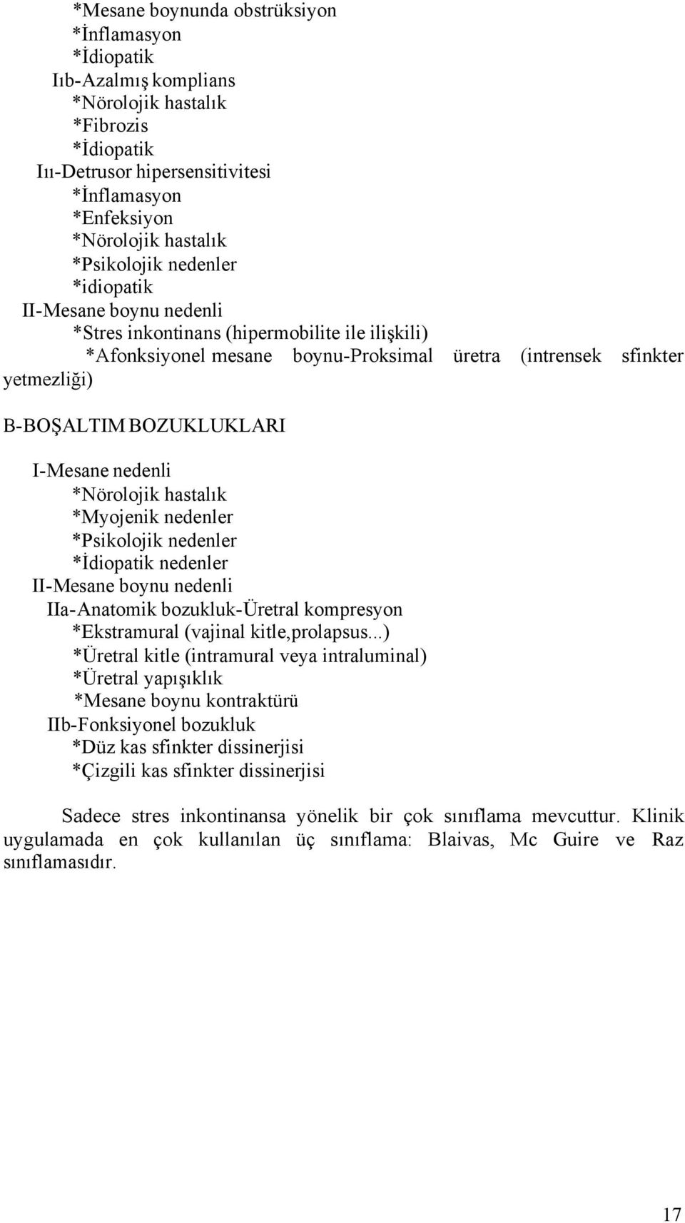 BOZUKLUKLARI I-Mesane nedenli *Nörolojik hastalık *Myojenik nedenler *Psikolojik nedenler *İdiopatik nedenler II-Mesane boynu nedenli IIa-Anatomik bozukluk-üretral kompresyon *Ekstramural (vajinal