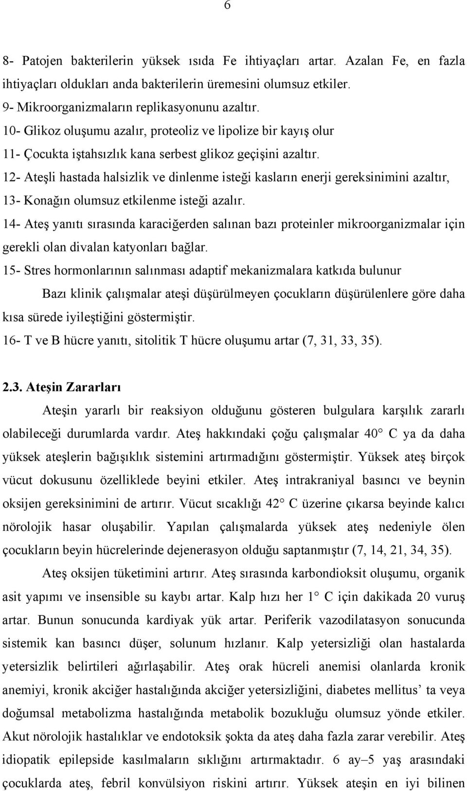 12- Ateşli hastada halsizlik ve dinlenme isteği kasların enerji gereksinimini azaltır, 13- Konağın olumsuz etkilenme isteği azalır.