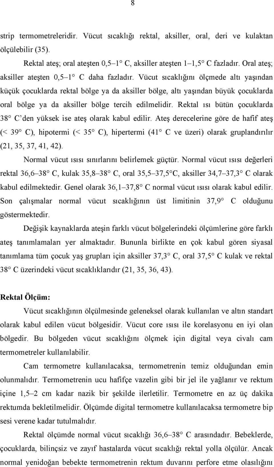 Vücut sıcaklığını ölçmede altı yaşından küçük çocuklarda rektal bölge ya da aksiller bölge, altı yaşından büyük çocuklarda oral bölge ya da aksiller bölge tercih edilmelidir.