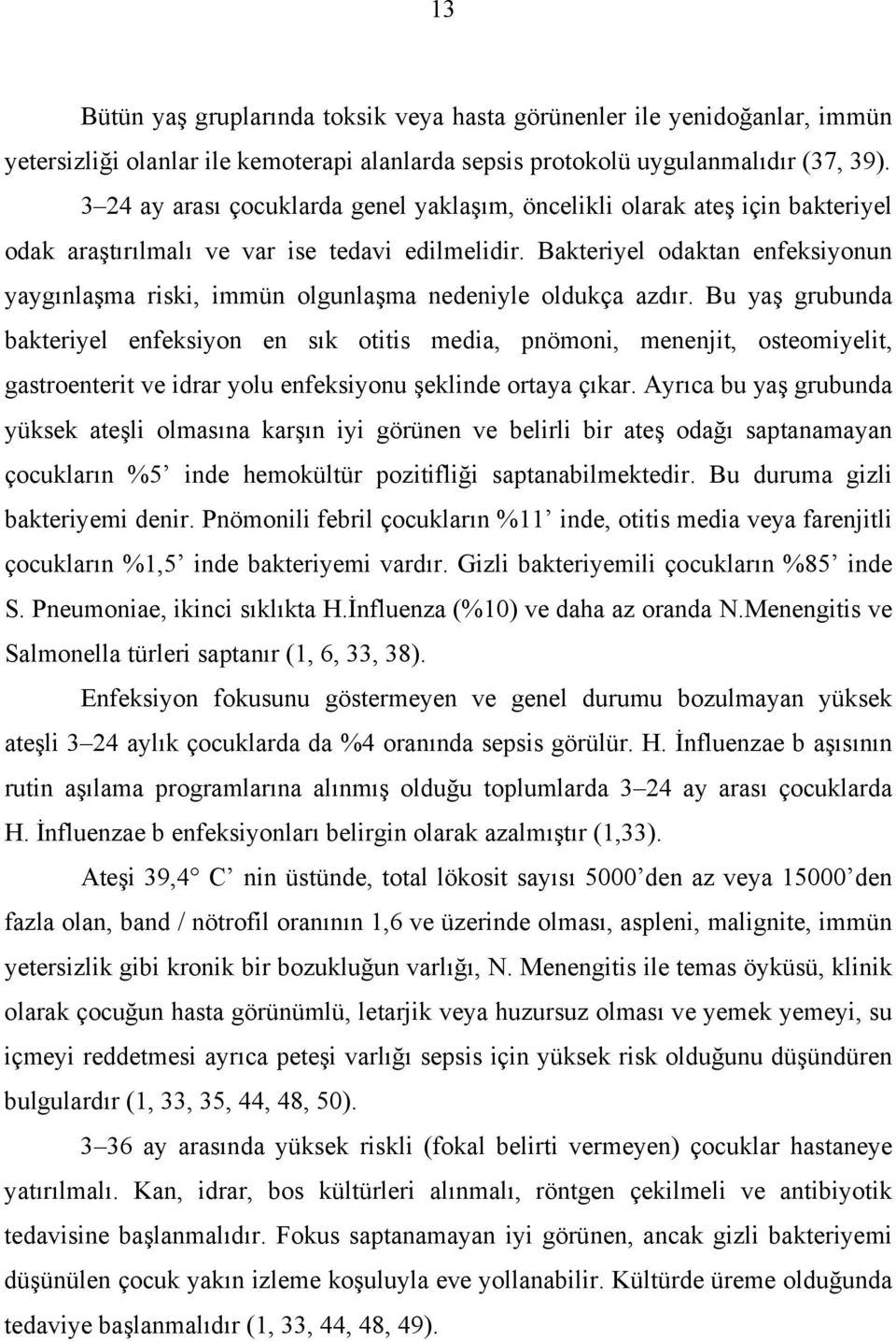 Bakteriyel odaktan enfeksiyonun yaygınlaşma riski, immün olgunlaşma nedeniyle oldukça azdır.