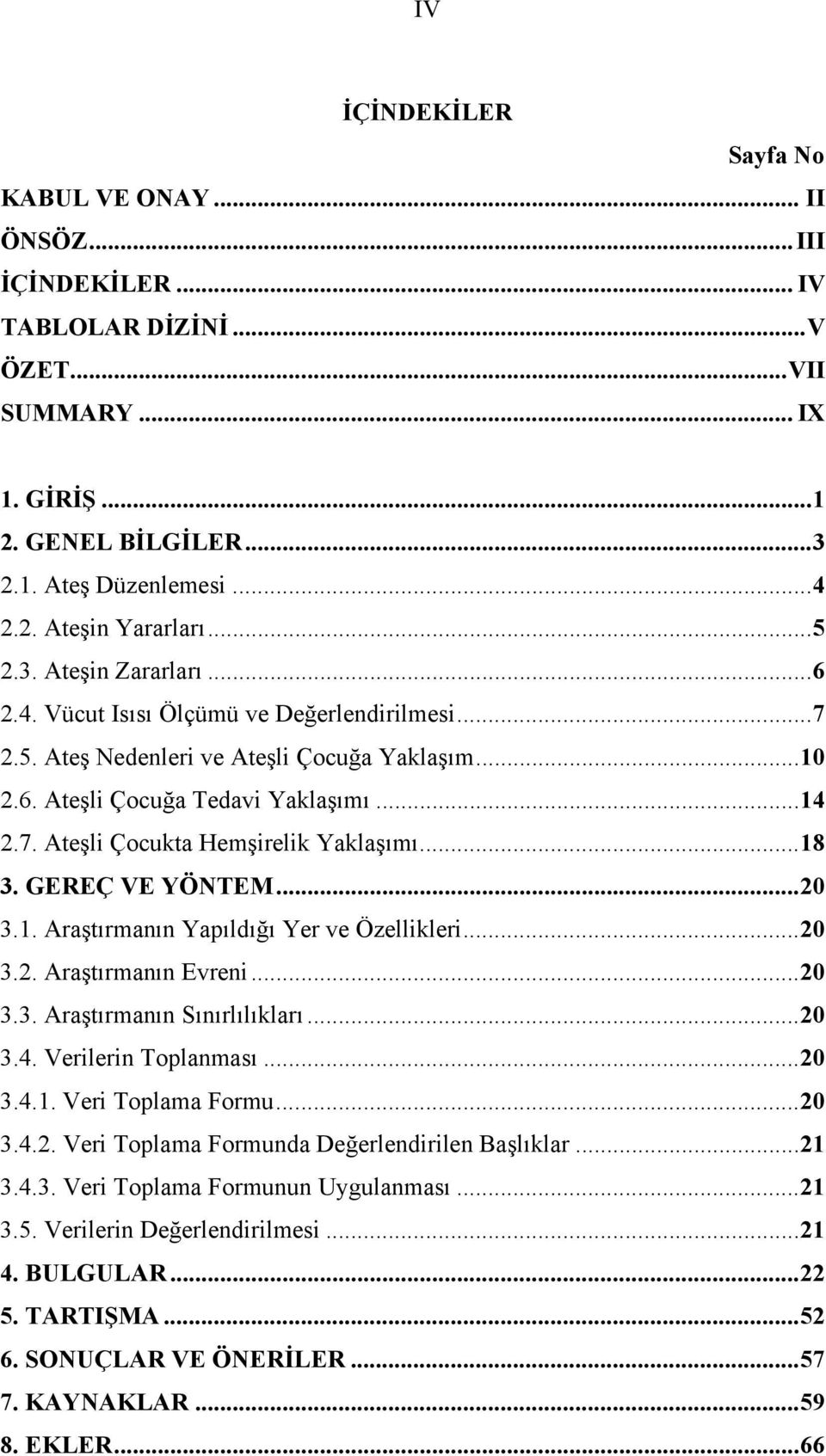 ..18 3. GEREÇ VE YÖNTEM...20 3.1. Araştırmanın Yapıldığı Yer ve Özellikleri...20 3.2. Araştırmanın Evreni...20 3.3. Araştırmanın Sınırlılıkları...20 3.4. Verilerin Toplanması...20 3.4.1. Veri Toplama Formu.