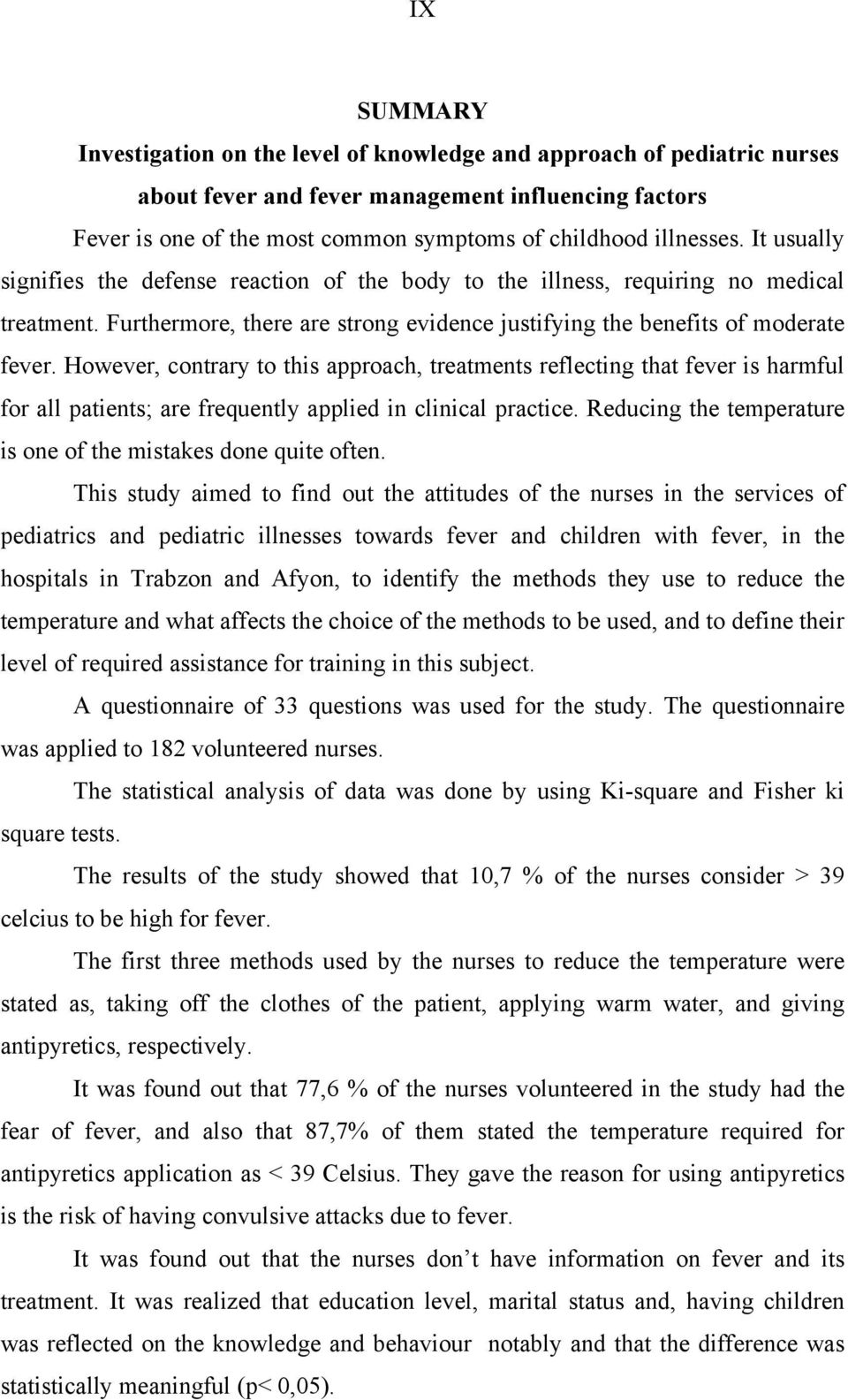 However, contrary to this approach, treatments reflecting that fever is harmful for all patients; are frequently applied in clinical practice.