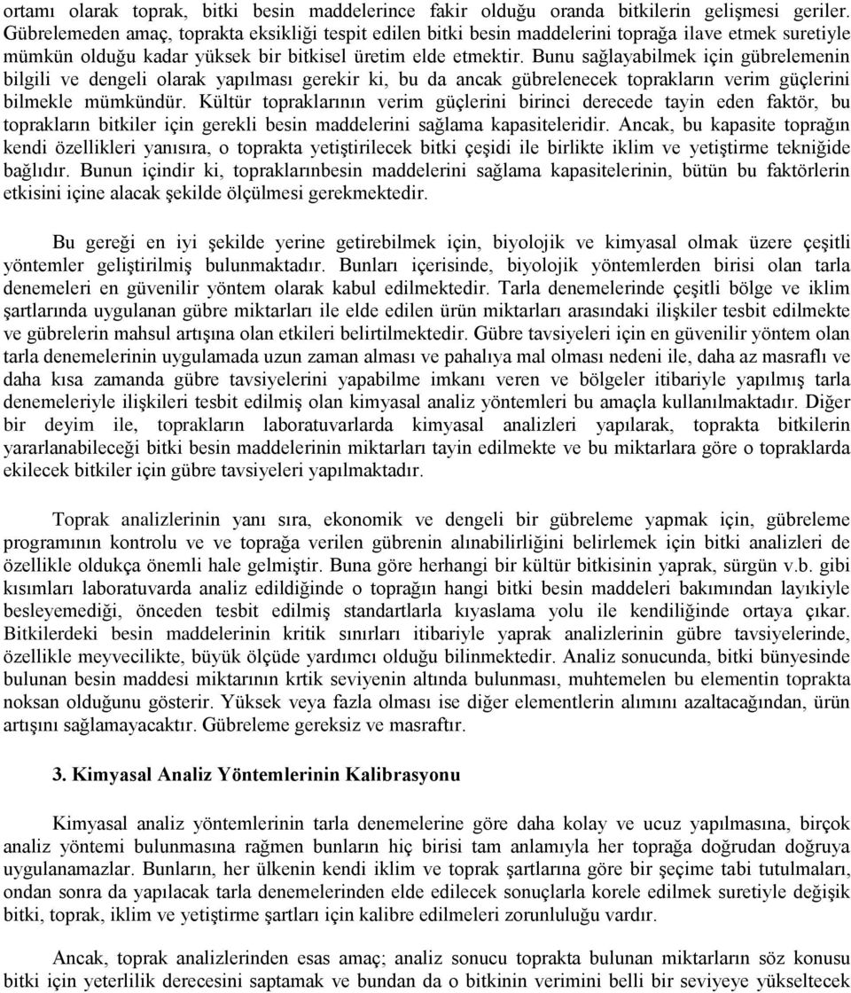 Bunu sağlayabilmek için gübrelemenin bilgili ve dengeli olarak yapılması gerekir ki, bu da ancak gübrelenecek toprakların verim güçlerini bilmekle mümkündür.