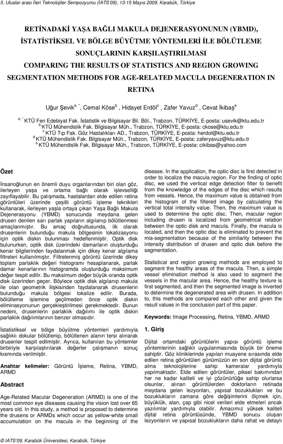 *, Cemal Köse b, Hidayet Erdöl c, Zafer Yavuz d, Cevat İkibaş e a, * KTÜ Fen Edebiyat Fak. İstatistik ve Bilgisayar Bil. Böl., Trabzon, TÜRKİYE, E-posta: usevik@ktu.edu.tr b KTÜ Mühendislik Fak.