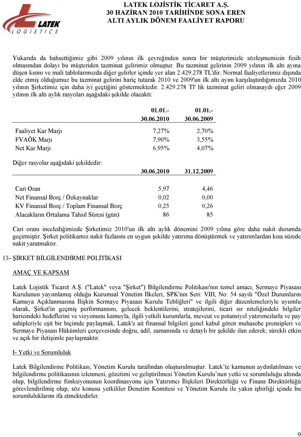 Normal faaliyetlerimiz dışında elde etmiş olduğumuz bu tazminat gelirini hariç tutarak 2010 ve 2009'un ilk altı ayını karşılaştırdığımızda 2010 yılının Şirketimiz için daha iyi geçtiğini