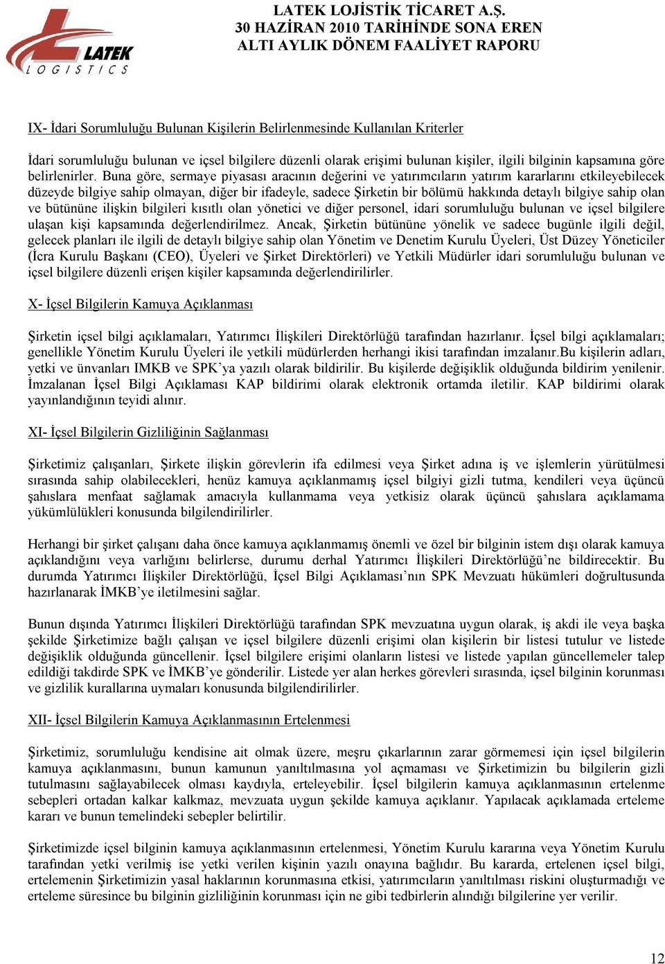 Buna göre, sermaye piyasası aracının değerini ve yatırımcıların yatırım kararlarını etkileyebilecek düzeyde bilgiye sahip olmayan, diğer bir ifadeyle, sadece Şirketin bir bölümü hakkında detaylı