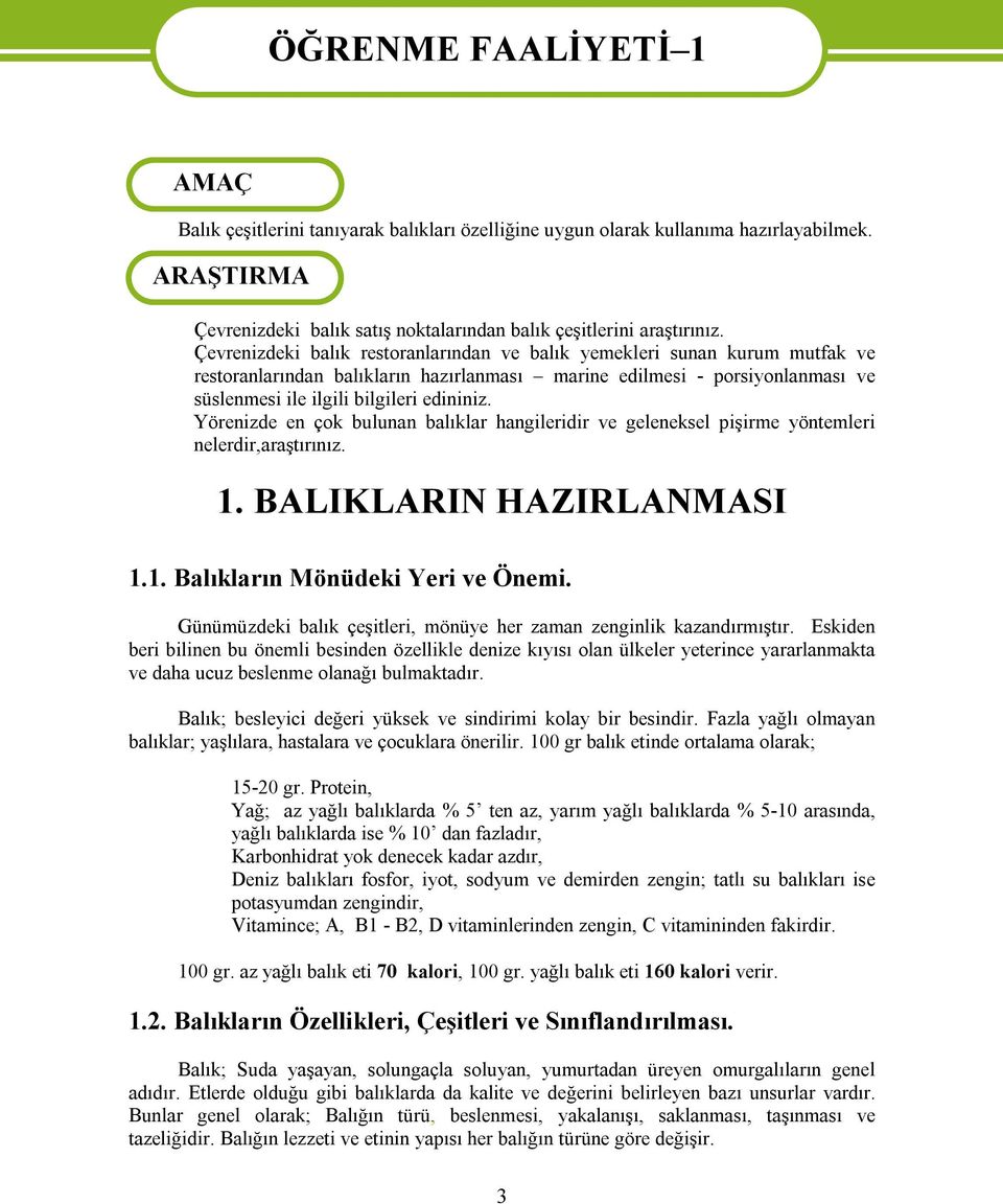 Çevrenizdeki balık restoranlarından ve balık yemekleri sunan kurum mutfak ve restoranlarından balıkların hazırlanması marine edilmesi - porsiyonlanması ve süslenmesi ile ilgili bilgileri edininiz.