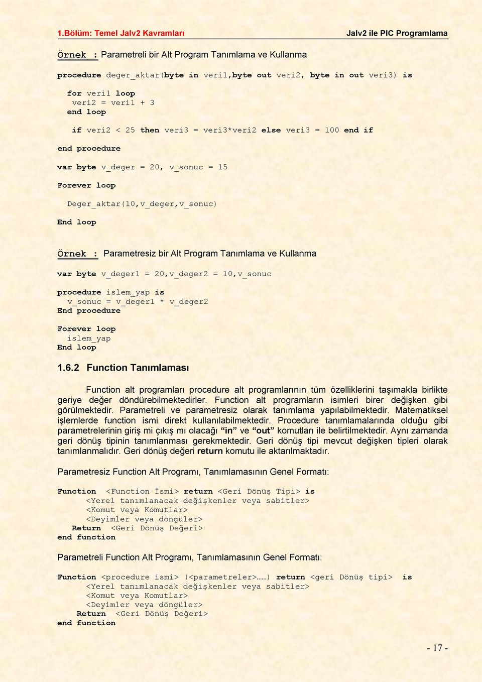 Kullanma var byte v_deger1 = 20,v_deger2 = 10,v_sonuc procedure islem_yap is v_sonuc = v_deger1 * v_deger2 End procedure Forever loop islem_yap End loop 162 Function Tanımlaması Function alt