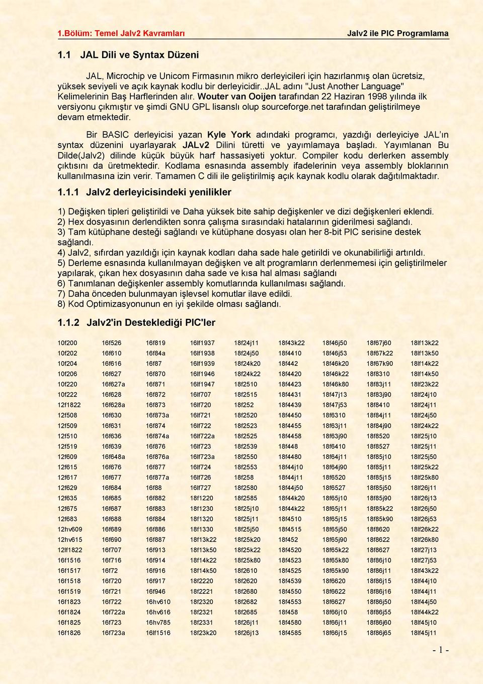 devam etmektedir Bir BASIC derleyicisi yazan Kyle York adındaki programcı, yazdığı derleyiciye JAL ın syntax düzenini uyarlayarak JALv2 Dilini türetti ve yayımlamaya başladı Yayımlanan Bu