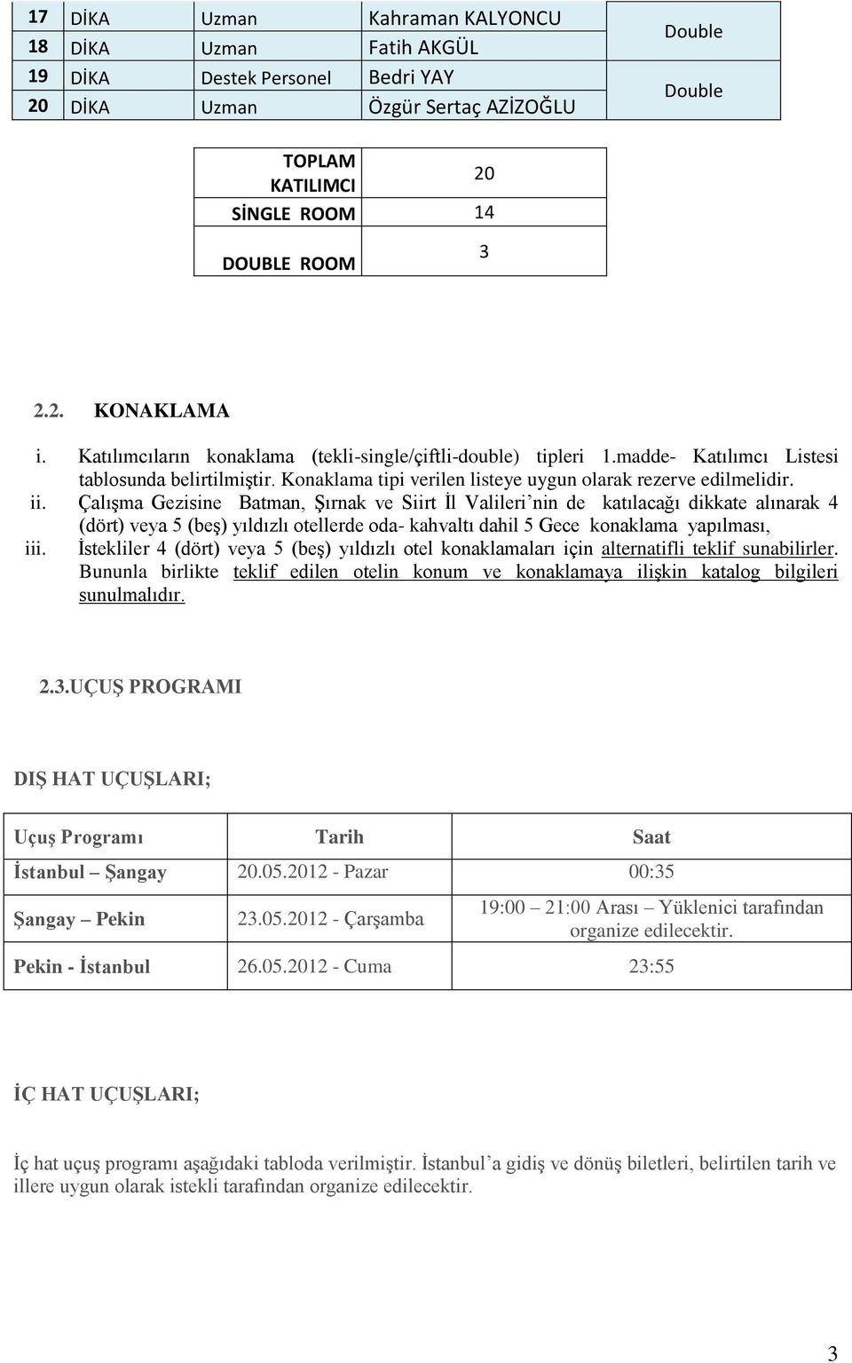 ÇalıĢma Gezisine Batman, ġırnak ve Siirt Ġl Valileri nin de katılacağı dikkate alınarak 4 (dört) veya 5 (beģ) yıldızlı otellerde oda- kahvaltı dahil 5 Gece konaklama yapılması, iii.