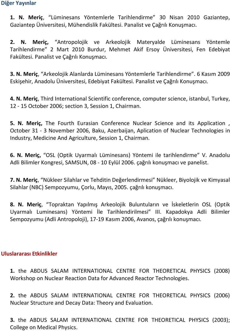 4. N. Meriç, Third International Scientific conference, computer science, istanbul, Turkey, 12-15 October 2006; section 3, Session 1, Chairman. 5. N. Meriç, The Fourth Eurasian Conference Nuclear