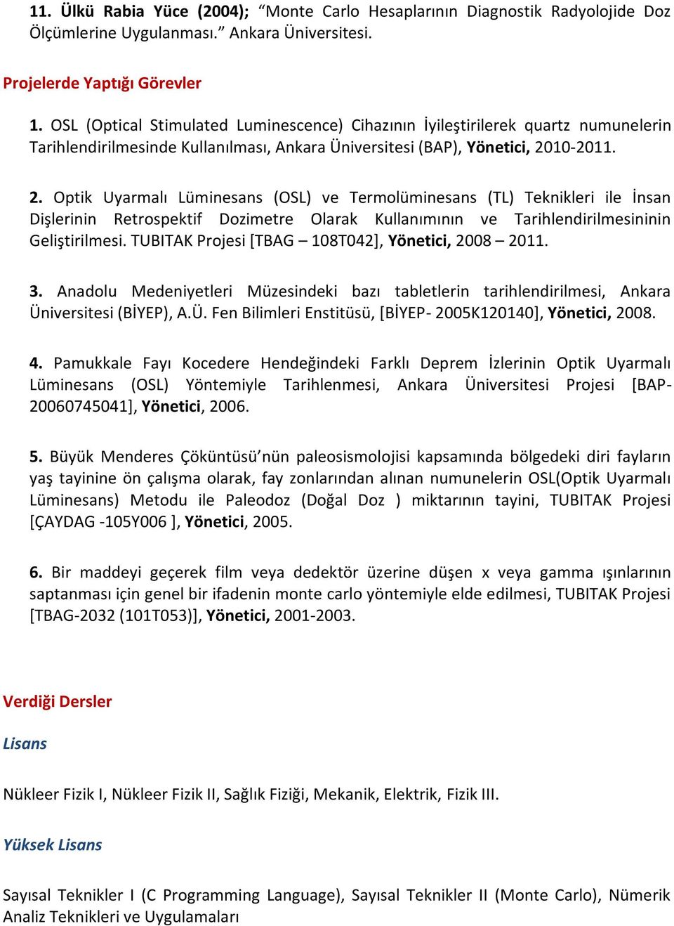 10-2011. 2. Optik Uyarmalı Lüminesans (OSL) ve Termolüminesans (TL) Teknikleri ile İnsan Dişlerinin Retrospektif Dozimetre Olarak Kullanımının ve Tarihlendirilmesininin Geliştirilmesi.