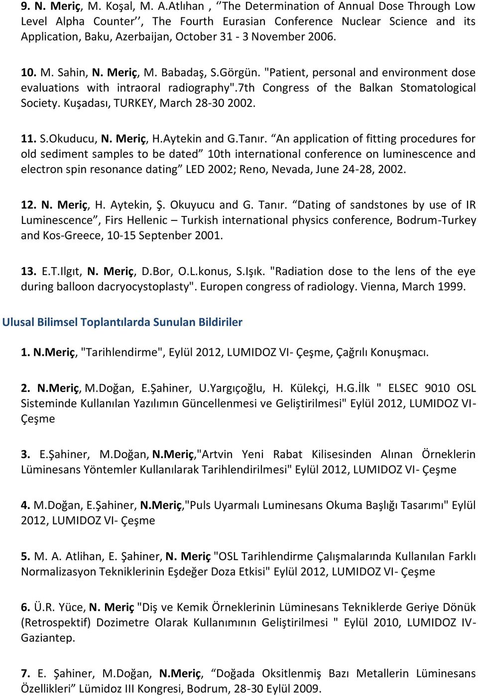 Sahin, N. Meriç, M. Babadaş, S.Görgün. "Patient, personal and environment dose evaluations with intraoral radiography".7th Congress of the Balkan Stomatological Society.