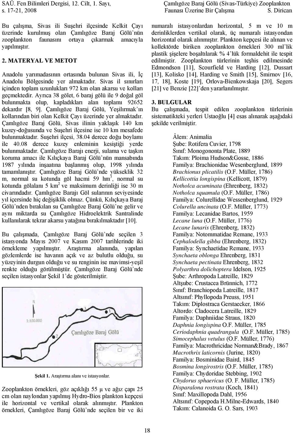 Ayrıca 38 gölet, 6 baraj gölü ile 9 doğal göl bulunmakta olup, kapladıkları alan toplamı 92652 dekardır [8, 9].