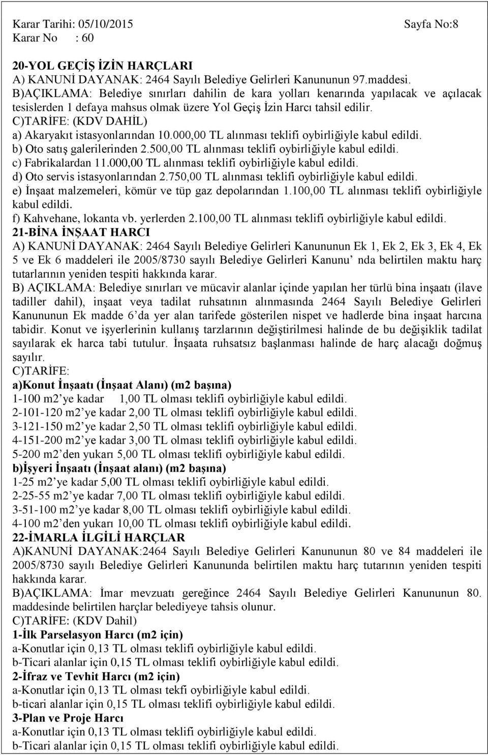 000,00 TL alınması teklifi oybirliğiyle d) Oto servis istasyonlarından 2.750,00 TL alınması teklifi oybirliğiyle e) İnşaat malzemeleri, kömür ve tüp gaz depolarından 1.