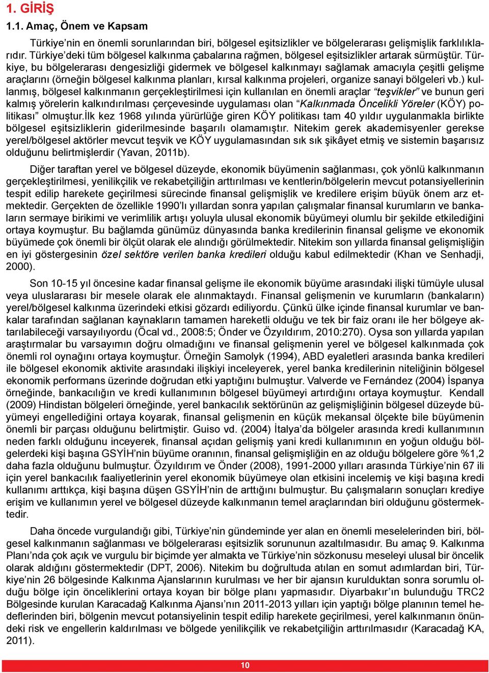 Türkiye, bu bölgelerarası dengesizliği gidermek ve bölgesel kalkınmayı sağlamak amacıyla çeşitli gelişme araçlarını (örneğin bölgesel kalkınma planları, kırsal kalkınma projeleri, organize sanayi