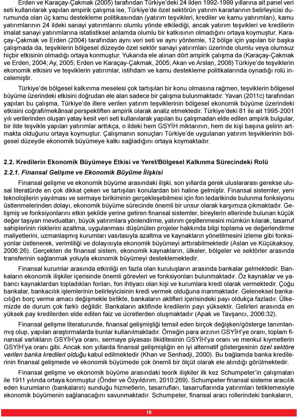 yatırım teşvikleri ve kredilerin imalat sanayi yatırımlarına istatistiksel anlamda olumlu bir katkısının olmadığını ortaya koymuştur.