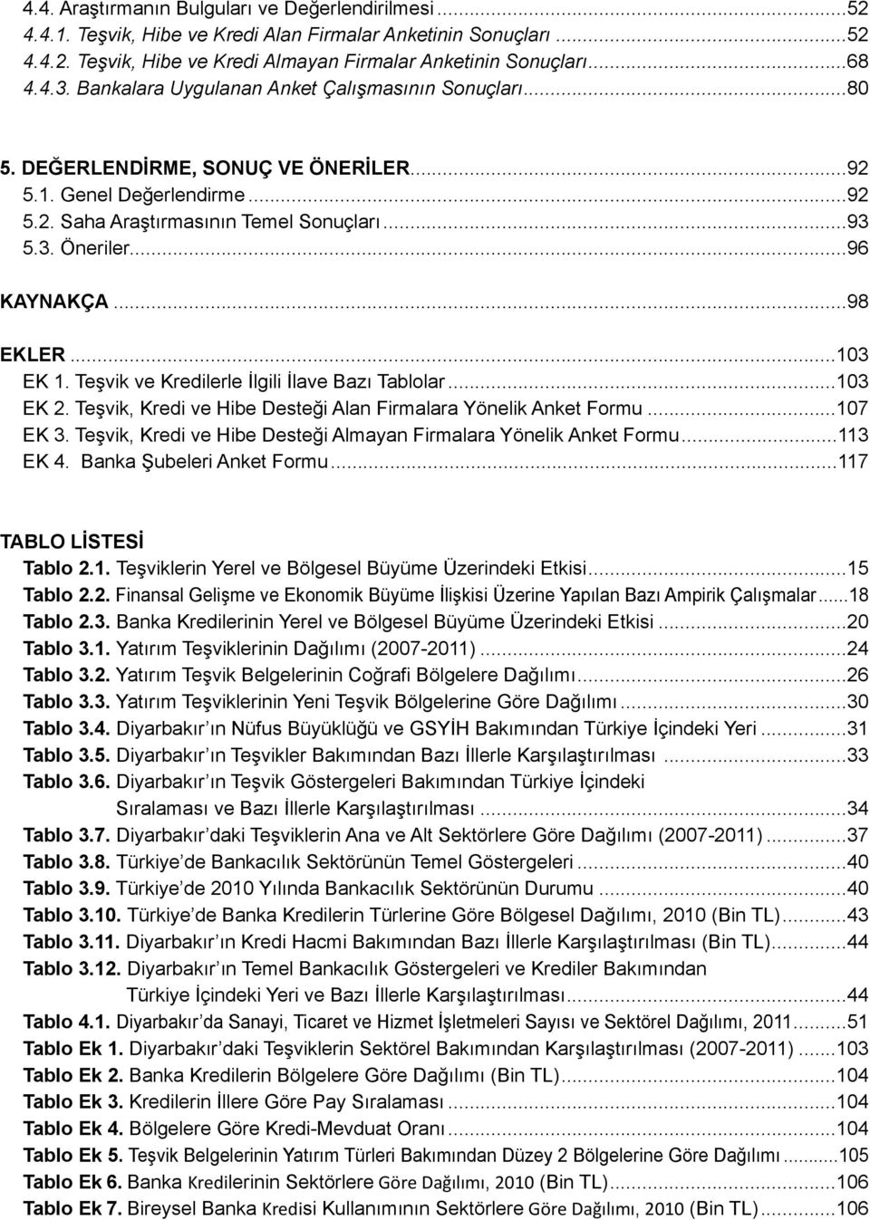 ..98 EKLER...103 EK 1. Teşvik ve Kredilerle İlgili İlave Bazı Tablolar...103 EK 2. Teşvik, Kredi ve Hibe Desteği Alan Firmalara Yönelik Anket Formu...107 EK 3.