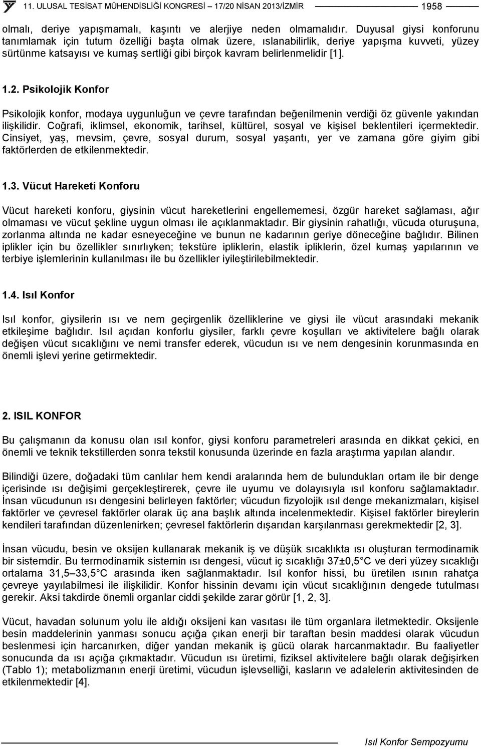 2. Psikolojik Konfor Psikolojik konfor, modaya uygunluğun ve çevre tarafından beğenilmenin verdiği öz güvenle yakından ilişkilidir.