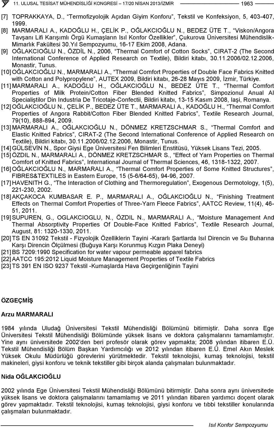 , ÖZDİL N., 2006, Thermal Comfort of Cotton Socks, CIRAT-2 (The Second International Conference of Applied Research on Textile), Bildiri kitabı, 30.11.2006/02.12.2006, Monastir, Tunus.