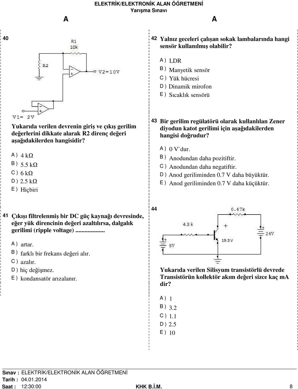 hangisidir? ) 4 kω B ) 5.5 kω C ) 6 kω D ) 2.5 kω 43 Bir gerilim regülatörü olarak kullanlılan Zener diyodun katot gerilimi için aşağıdakilerden hangisi doğrudur? ) 0 V`dur.