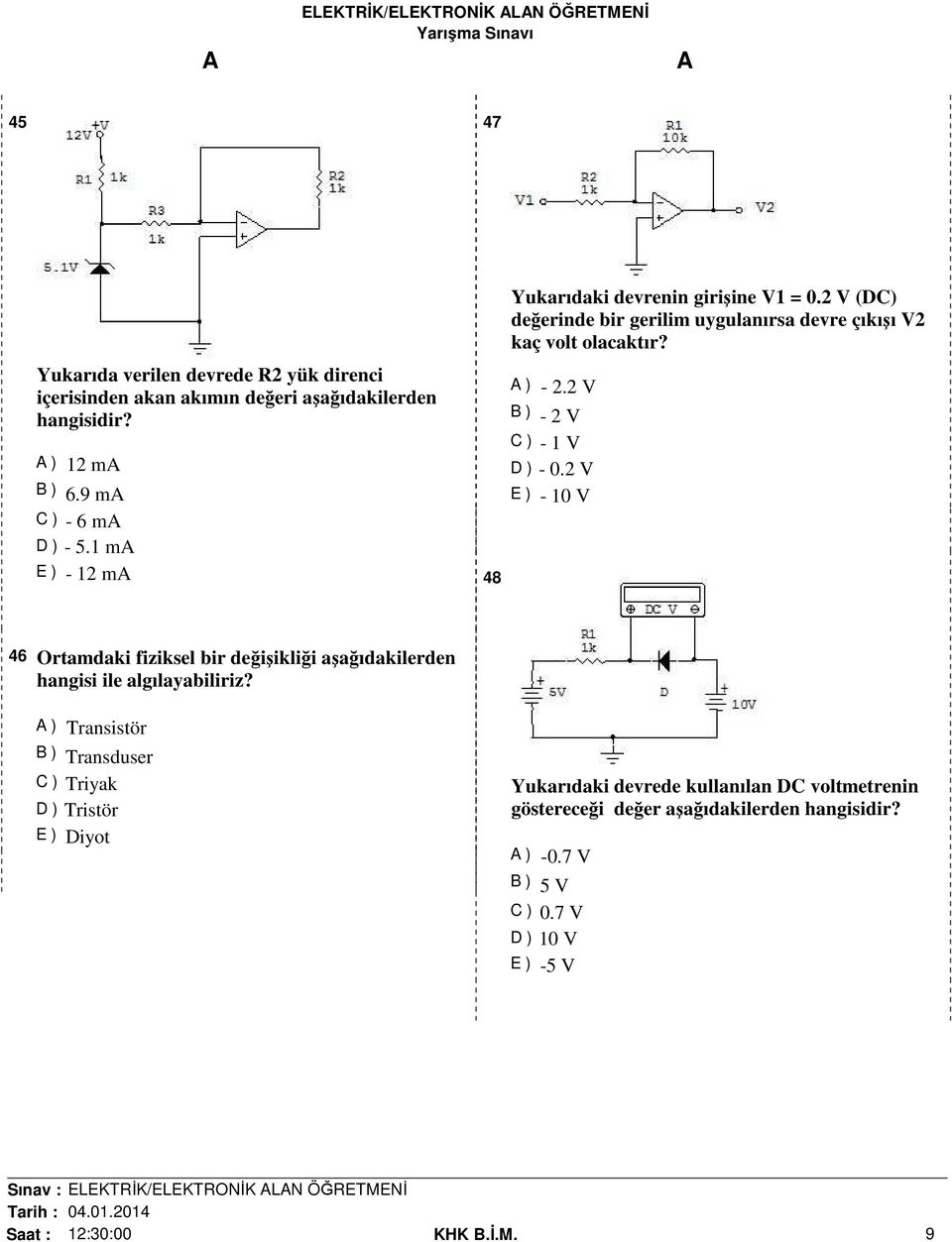 2 V B ) - 2 V C ) - 1 V D ) - 0.2 V E ) - 10 V 46 Ortamdaki fiziksel bir değişikliği aşağıdakilerden hangisi ile algılayabiliriz?